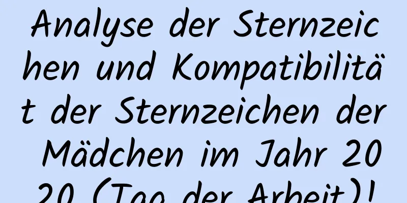 Analyse der Sternzeichen und Kompatibilität der Sternzeichen der Mädchen im Jahr 2020 (Tag der Arbeit)!