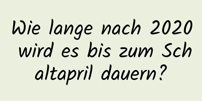 Wie lange nach 2020 wird es bis zum Schaltapril dauern?