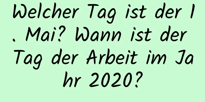 Welcher Tag ist der 1. Mai? Wann ist der Tag der Arbeit im Jahr 2020?