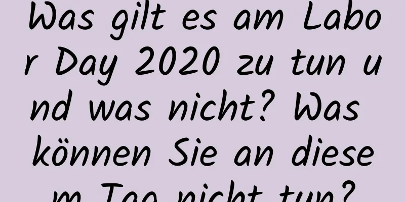 Was gilt es am Labor Day 2020 zu tun und was nicht? Was können Sie an diesem Tag nicht tun?