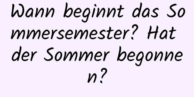 Wann beginnt das Sommersemester? Hat der Sommer begonnen?