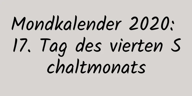 Mondkalender 2020: 17. Tag des vierten Schaltmonats