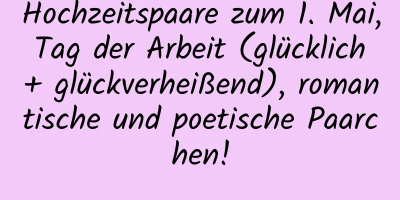 Hochzeitspaare zum 1. Mai, Tag der Arbeit (glücklich + glückverheißend), romantische und poetische Paarchen!