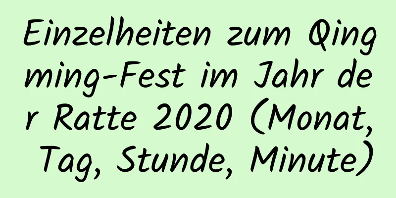 Einzelheiten zum Qingming-Fest im Jahr der Ratte 2020 (Monat, Tag, Stunde, Minute)