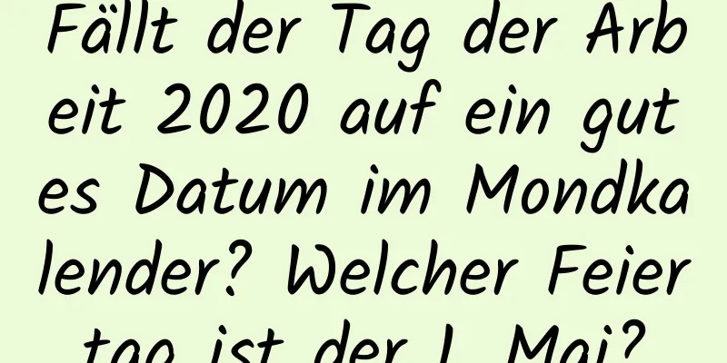 Fällt der Tag der Arbeit 2020 auf ein gutes Datum im Mondkalender? Welcher Feiertag ist der 1. Mai?