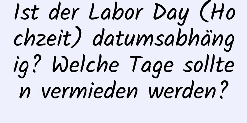 Ist der Labor Day (Hochzeit) datumsabhängig? Welche Tage sollten vermieden werden?