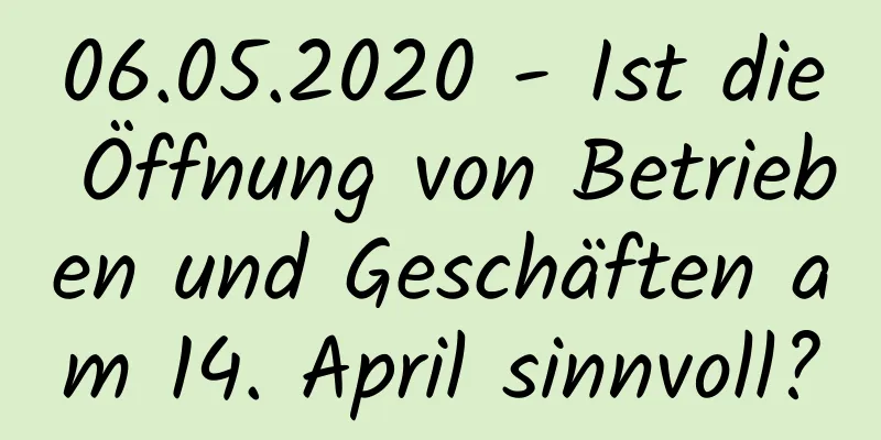 06.05.2020 - Ist die Öffnung von Betrieben und Geschäften am 14. April sinnvoll?