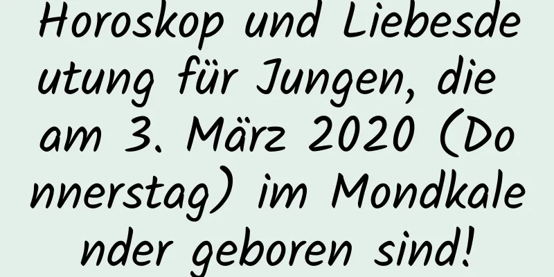 Horoskop und Liebesdeutung für Jungen, die am 3. März 2020 (Donnerstag) im Mondkalender geboren sind!