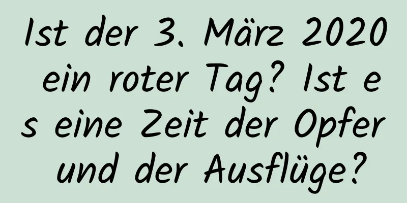 Ist der 3. März 2020 ein roter Tag? Ist es eine Zeit der Opfer und der Ausflüge?