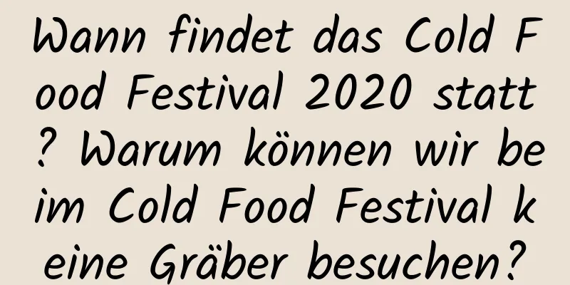 Wann findet das Cold Food Festival 2020 statt? Warum können wir beim Cold Food Festival keine Gräber besuchen?