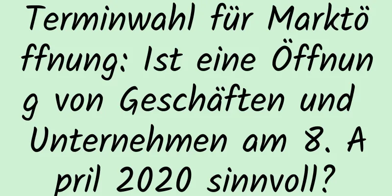 Terminwahl für Marktöffnung: Ist eine Öffnung von Geschäften und Unternehmen am 8. April 2020 sinnvoll?