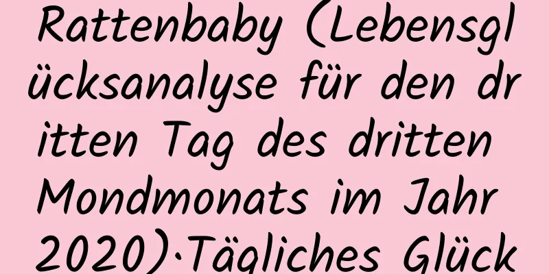 Rattenbaby (Lebensglücksanalyse für den dritten Tag des dritten Mondmonats im Jahr 2020)·Tägliches Glück