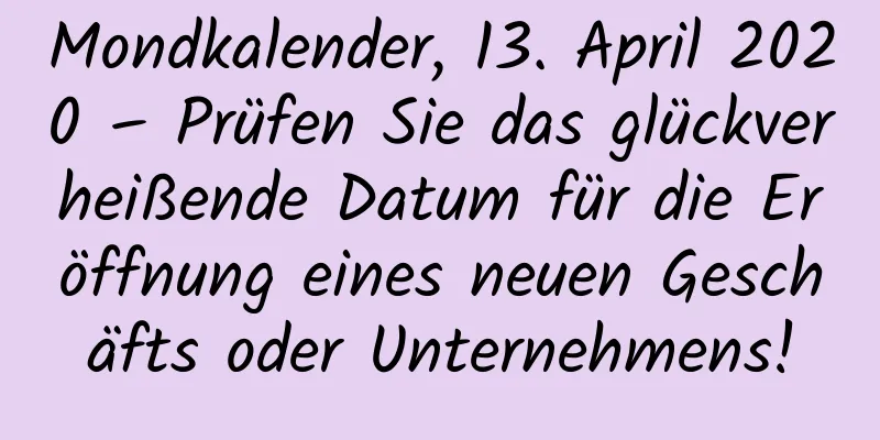 Mondkalender, 13. April 2020 – Prüfen Sie das glückverheißende Datum für die Eröffnung eines neuen Geschäfts oder Unternehmens!