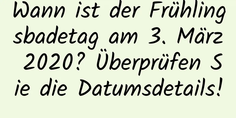 Wann ist der Frühlingsbadetag am 3. März 2020? Überprüfen Sie die Datumsdetails!