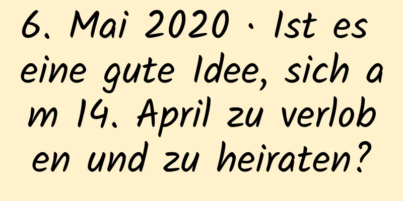 6. Mai 2020 · Ist es eine gute Idee, sich am 14. April zu verloben und zu heiraten?