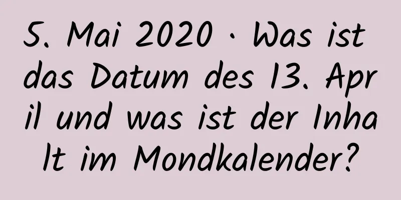 5. Mai 2020 · Was ist das Datum des 13. April und was ist der Inhalt im Mondkalender?