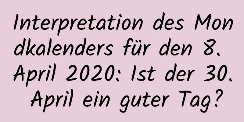 Interpretation des Mondkalenders für den 8. April 2020: Ist der 30. April ein guter Tag?