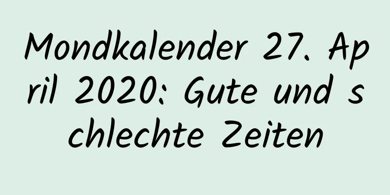 Mondkalender 27. April 2020: Gute und schlechte Zeiten