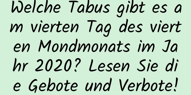 Welche Tabus gibt es am vierten Tag des vierten Mondmonats im Jahr 2020? Lesen Sie die Gebote und Verbote!