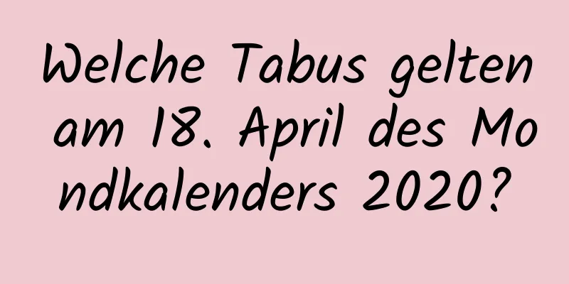 Welche Tabus gelten am 18. April des Mondkalenders 2020?