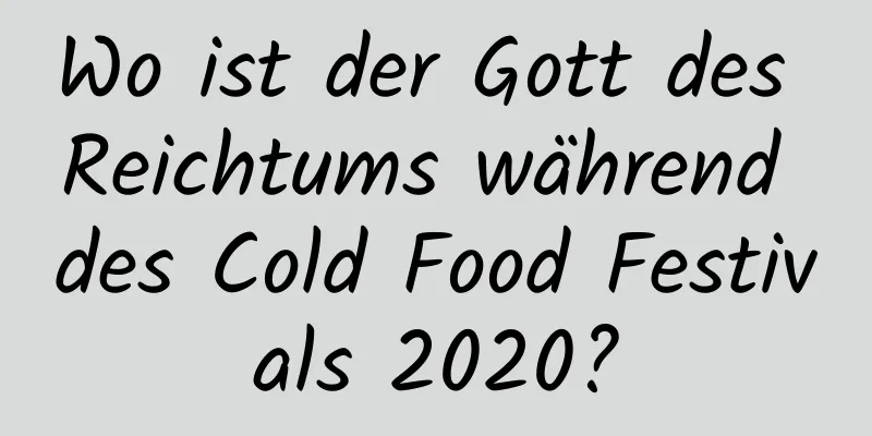 Wo ist der Gott des Reichtums während des Cold Food Festivals 2020?