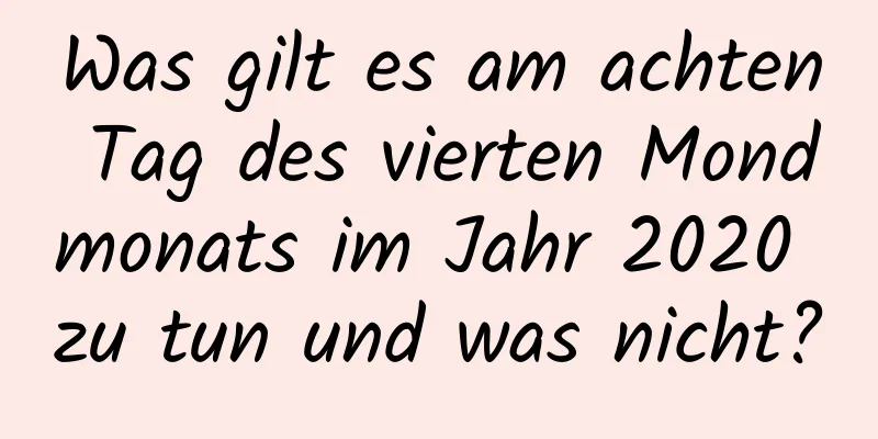 Was gilt es am achten Tag des vierten Mondmonats im Jahr 2020 zu tun und was nicht?