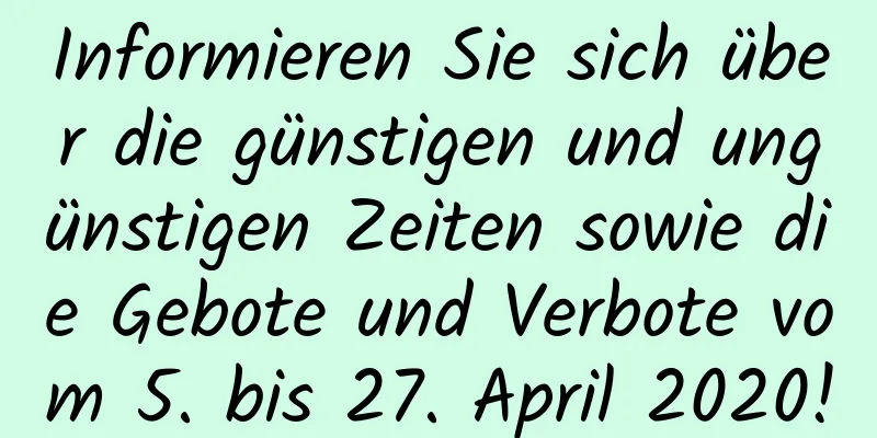 Informieren Sie sich über die günstigen und ungünstigen Zeiten sowie die Gebote und Verbote vom 5. bis 27. April 2020!