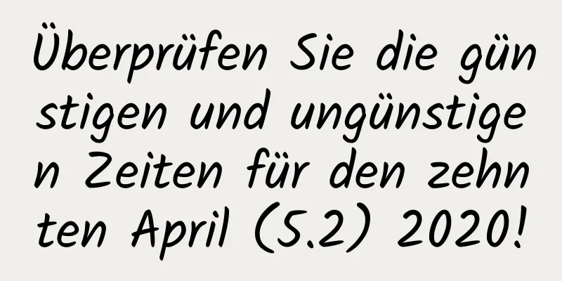 Überprüfen Sie die günstigen und ungünstigen Zeiten für den zehnten April (5.2) 2020!