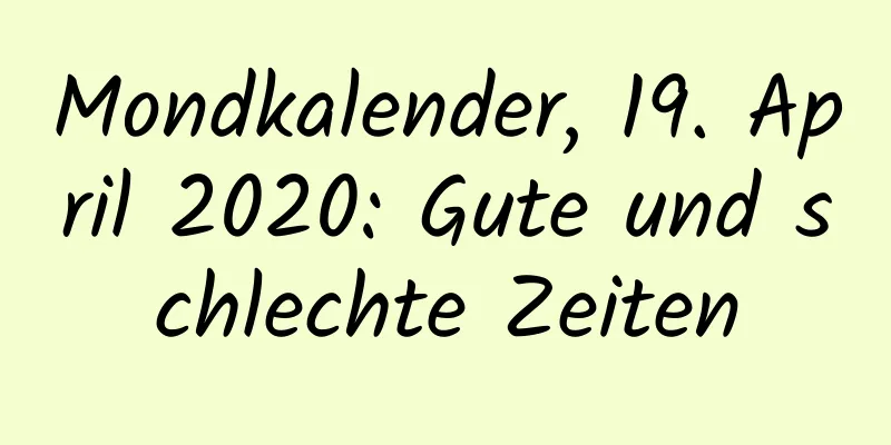 Mondkalender, 19. April 2020: Gute und schlechte Zeiten