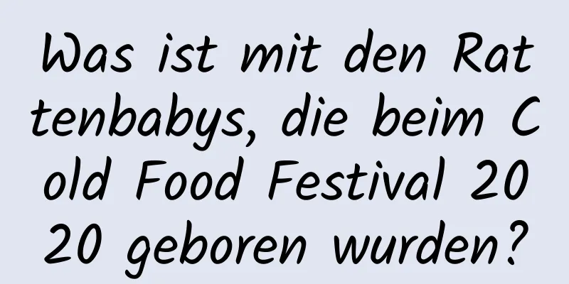 Was ist mit den Rattenbabys, die beim Cold Food Festival 2020 geboren wurden?