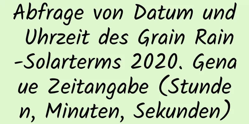 Abfrage von Datum und Uhrzeit des Grain Rain-Solarterms 2020. Genaue Zeitangabe (Stunden, Minuten, Sekunden)