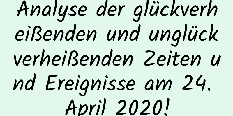 Analyse der glückverheißenden und unglückverheißenden Zeiten und Ereignisse am 24. April 2020!