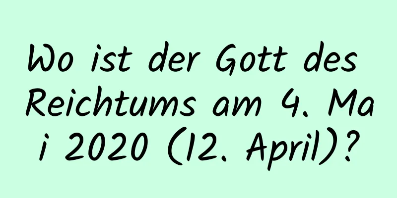 Wo ist der Gott des Reichtums am 4. Mai 2020 (12. April)?