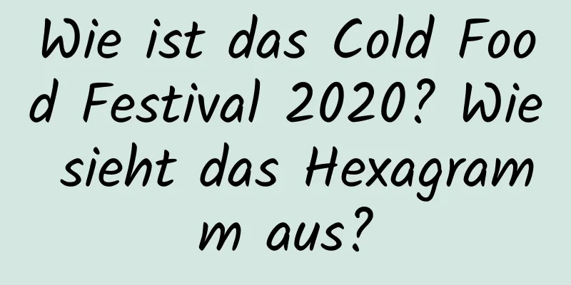 Wie ist das Cold Food Festival 2020? Wie sieht das Hexagramm aus?