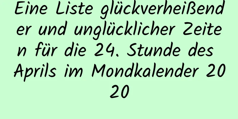 Eine Liste glückverheißender und unglücklicher Zeiten für die 24. Stunde des Aprils im Mondkalender 2020