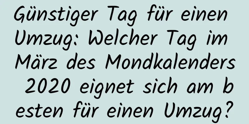 Günstiger Tag für einen Umzug: Welcher Tag im März des Mondkalenders 2020 eignet sich am besten für einen Umzug?