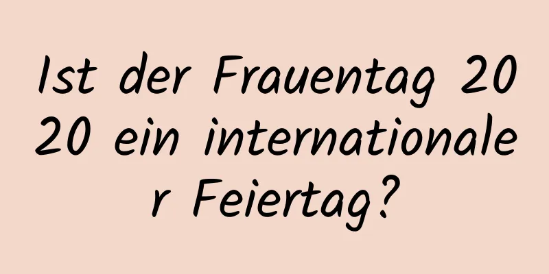 Ist der Frauentag 2020 ein internationaler Feiertag?