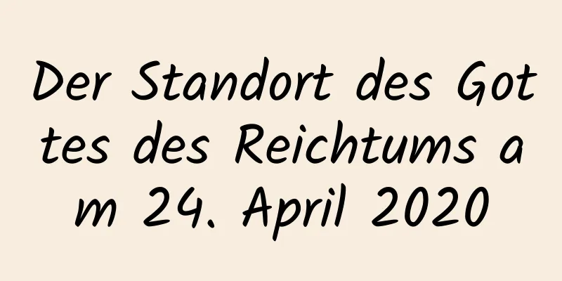 Der Standort des Gottes des Reichtums am 24. April 2020