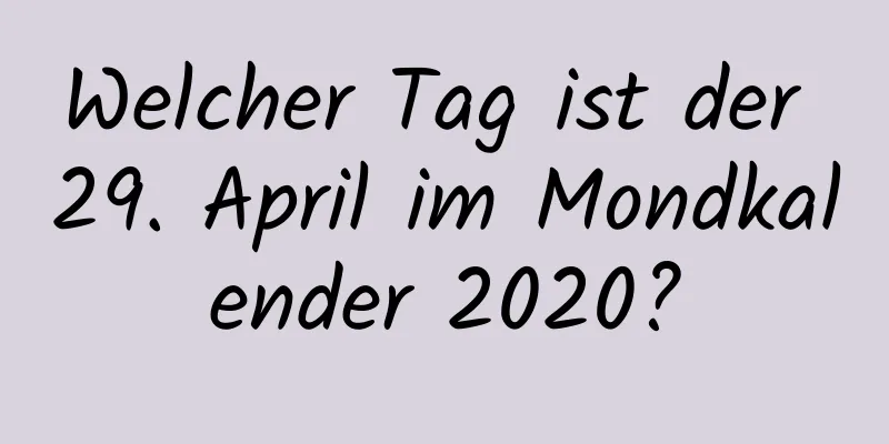 Welcher Tag ist der 29. April im Mondkalender 2020?