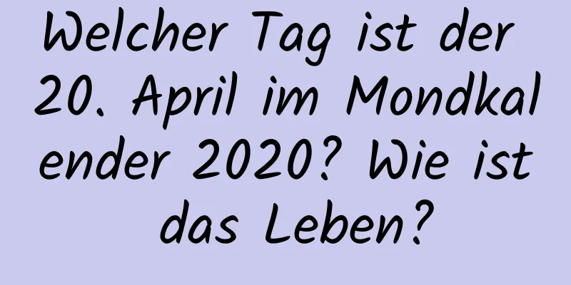 Welcher Tag ist der 20. April im Mondkalender 2020? Wie ist das Leben?