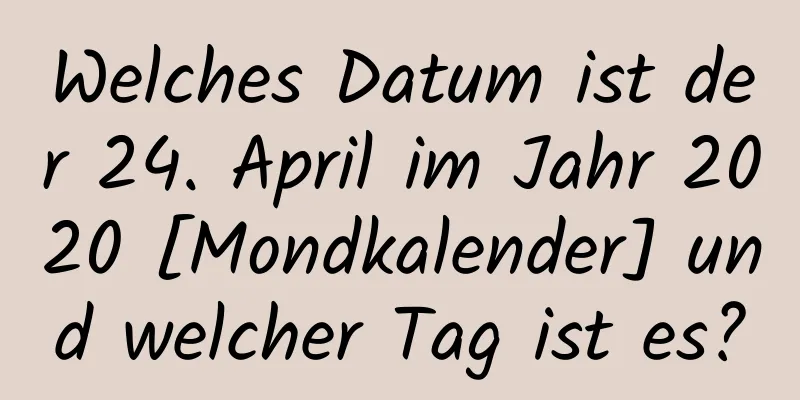 Welches Datum ist der 24. April im Jahr 2020 [Mondkalender] und welcher Tag ist es?