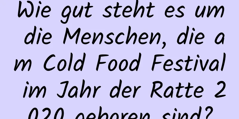 Wie gut steht es um die Menschen, die am Cold Food Festival im Jahr der Ratte 2020 geboren sind?