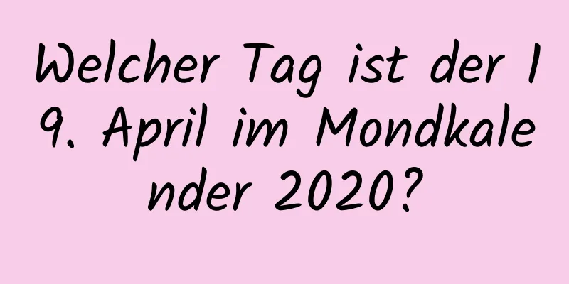 Welcher Tag ist der 19. April im Mondkalender 2020?