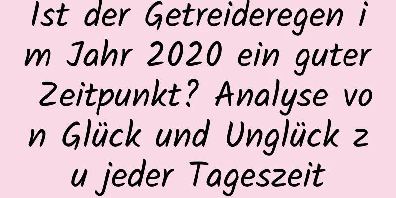 Ist der Getreideregen im Jahr 2020 ein guter Zeitpunkt? Analyse von Glück und Unglück zu jeder Tageszeit