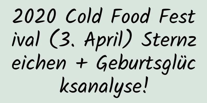 2020 Cold Food Festival (3. April) Sternzeichen + Geburtsglücksanalyse!