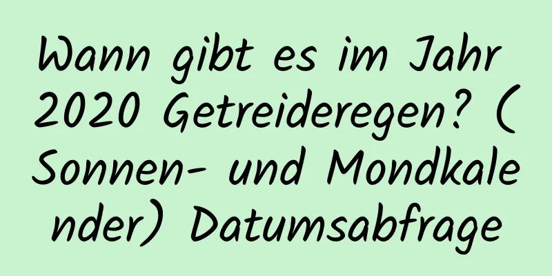 Wann gibt es im Jahr 2020 Getreideregen? (Sonnen- und Mondkalender) Datumsabfrage