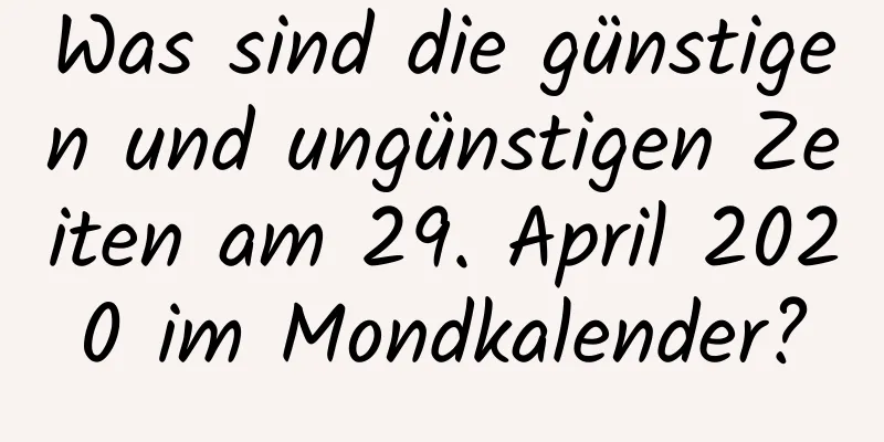 Was sind die günstigen und ungünstigen Zeiten am 29. April 2020 im Mondkalender?