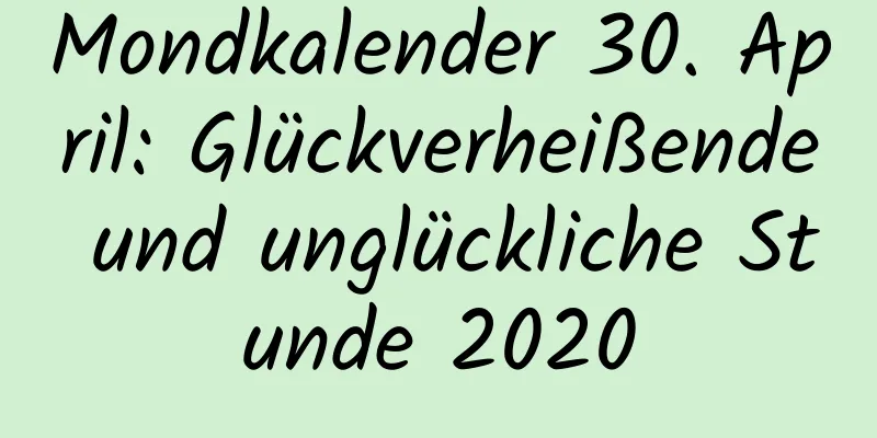 Mondkalender 30. April: Glückverheißende und unglückliche Stunde 2020