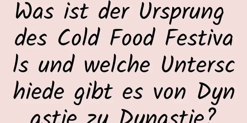 Was ist der Ursprung des Cold Food Festivals und welche Unterschiede gibt es von Dynastie zu Dynastie?