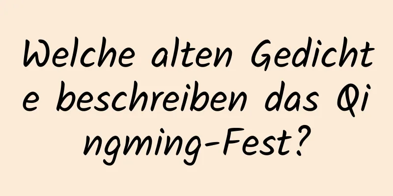 Welche alten Gedichte beschreiben das Qingming-Fest?